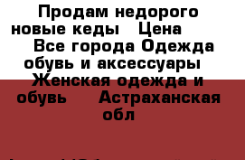 Продам недорого новые кеды › Цена ­ 3 500 - Все города Одежда, обувь и аксессуары » Женская одежда и обувь   . Астраханская обл.